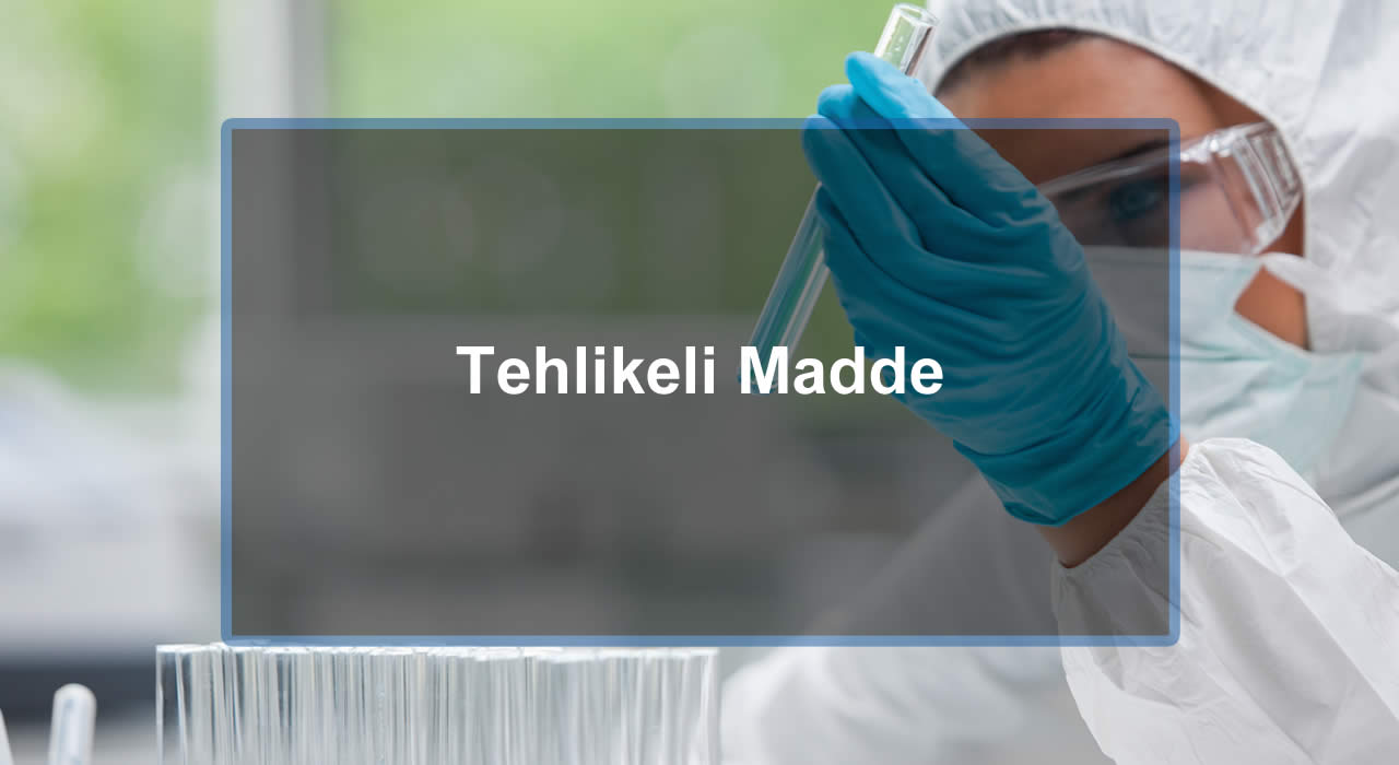 Tehlikeli Madde Nedir? Tehlikeli Madde Danışmanlığı - Avrupa TMGD